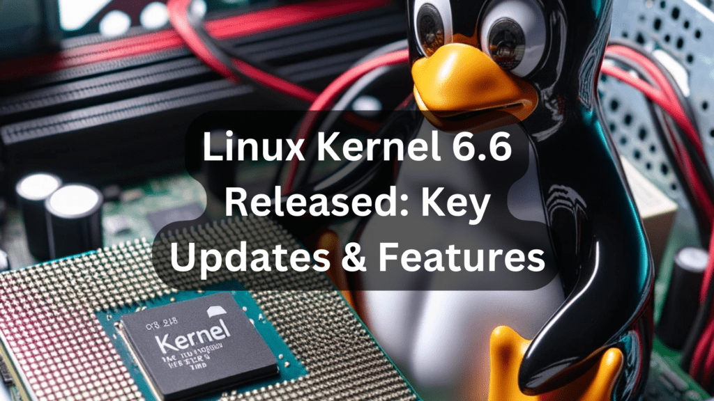 Linux Kernel 6.6 Released Key Updates Features